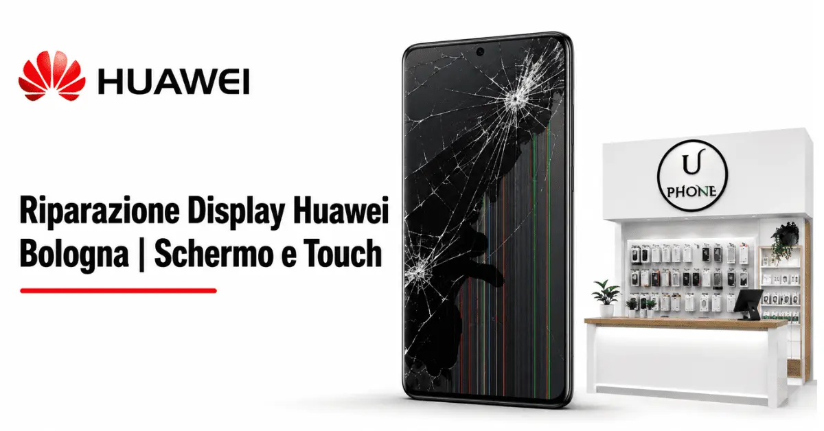 Riparazione display Huawei a Bologna con schermo rotto e touch danneggiato presso UPhone